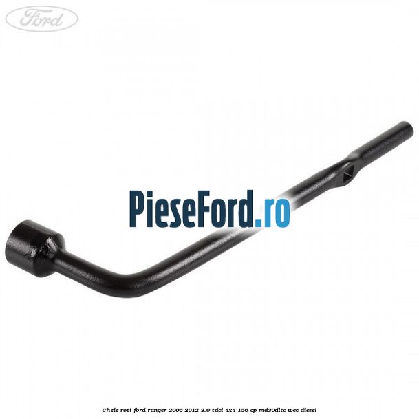 Cheie roti Ford Ranger 2006-2012 3.0 TDCi 4x4 156 cp Cheie roti Ford Ranger 2006-2012 3.0 TDCi 4x4 156 cp MD30DITC, WEC diesel