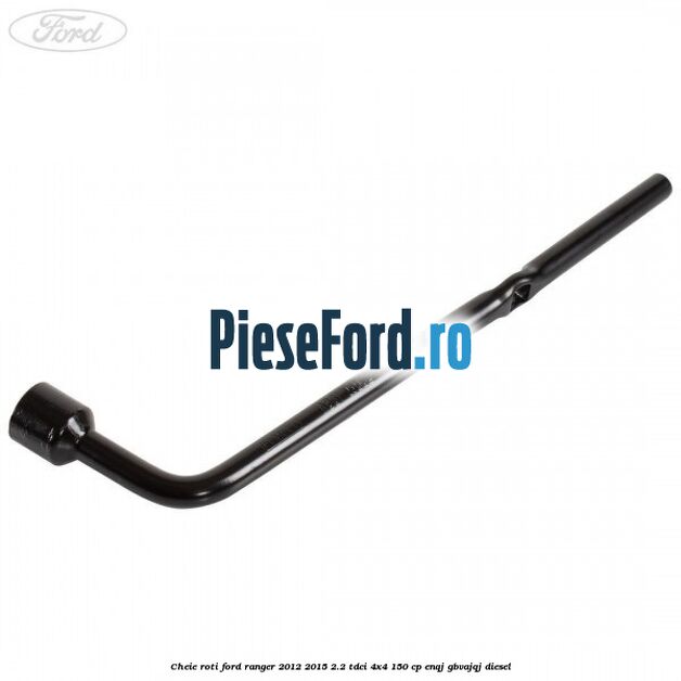 Cheie roti Ford Ranger 2012-2015 2.2 TDCi 4x4 150 cp ENQJ, GBVAJQJ diesel
