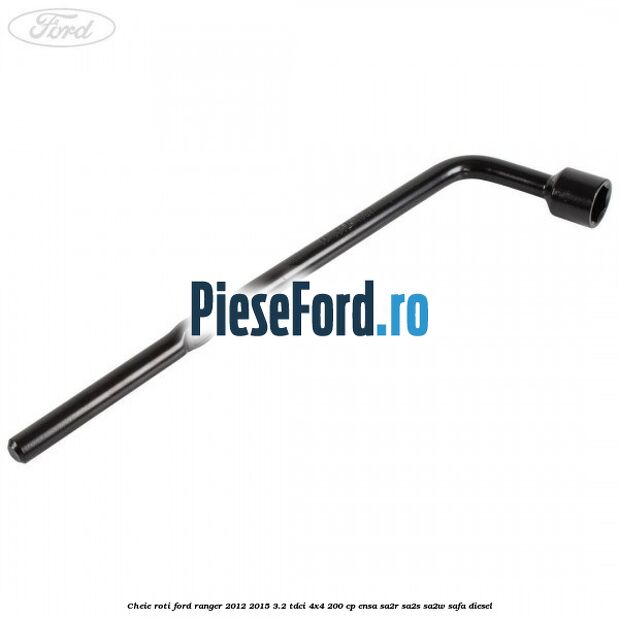 Cheie roti Ford Ranger 2012-2015 3.2 TDCi 4x4 200 cp ENSA, SA2R, SA2S, SA2W, SAFA diesel