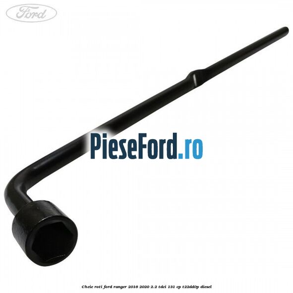 Cheie roti Ford Ranger 2016-2020 2.2 TDCi 131 cp T22DD0P diesel