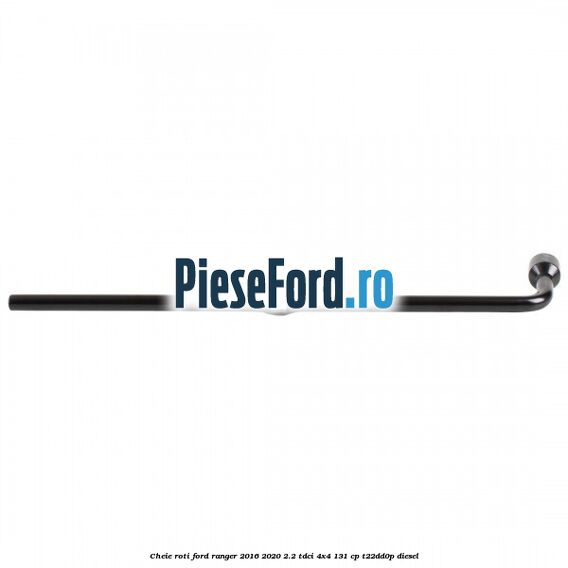 Cheie roti Ford Ranger 2016-2020 2.2 TDCi 4x4 131 cp Cheie roti Ford Ranger 2016-2020 2.2 TDCi 4x4 131 cp T22DD0P diesel