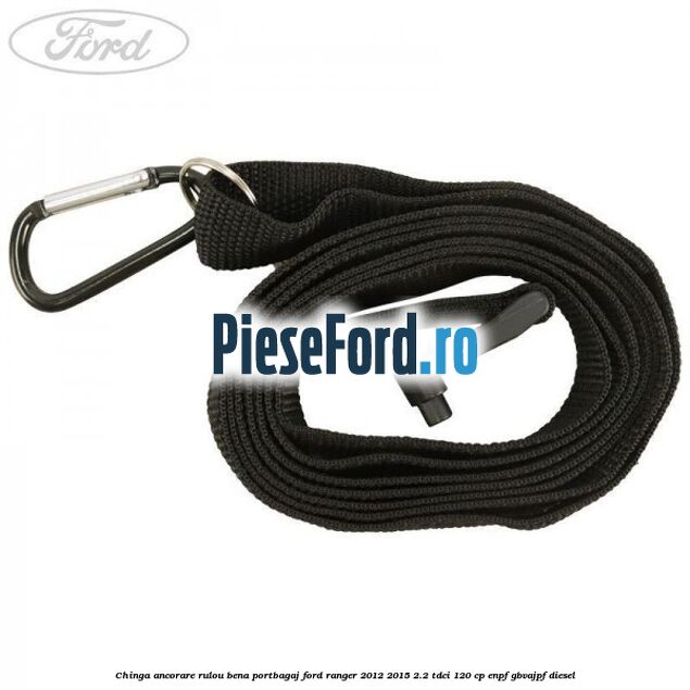 Chinga ancorare rulou bena portbagaj Ford Ranger 2012-2015 2.2 TDCi 120 cp ENPF, GBVAJPF diesel