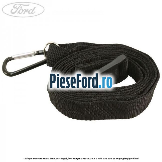 Chinga ancorare rulou bena portbagaj Ford Ranger 2012-2015 2.2 TDCi 4x4 125 cp ENQW, GBVAJQW diesel