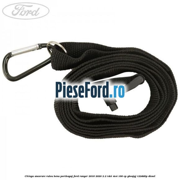 Chinga ancorare rulou bena portbagaj Ford Ranger 2016-2020 2.2 TDCi 4x4 160 cp GBVAJQJ, T22DD0P diesel