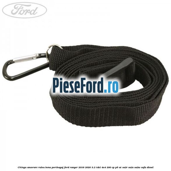 Chinga ancorare rulou bena portbagaj Ford Ranger 2016-2020 3.2 TDCi 4x4 200 cp P5-AT, SA2R, SA2S, SA2W, SAFA diesel