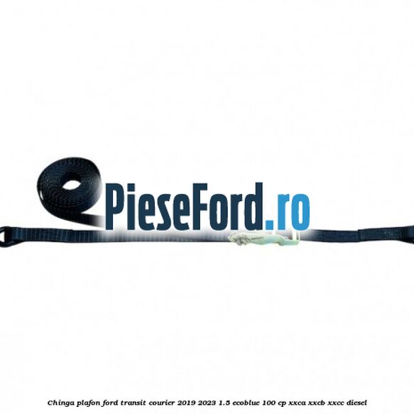 Chinga plafon Ford Transit Courier 2019-2023 1.5 EcoBlue 100 cp XXCA, XXCB, XXCC diesel