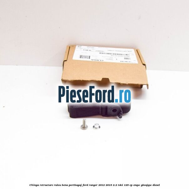 Chinga retractare rulou bena portbagaj Ford Ranger 2012-2015 2.2 TDCi 125 cp ENQW, GBVAJQW diesel