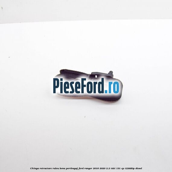Chinga retractare rulou bena portbagaj Ford Ranger 2016-2020 2.2 TDCi 131 cp T22DD0P diesel