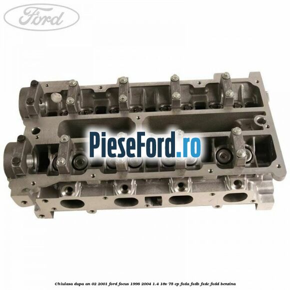 Chiulasa dupa an 02/2001 Ford Focus 1998-2004 1.4 16V 75 cp FXDA, FXDB, FXDC, FXDD benzina