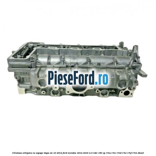 Chiulasa echipata cu supape dupa an 10/2014 Ford Mondeo 2014-2018 2.0 TDCi 150 cp T7CA, T7CC, T7CD, T7CE, T7CF, T7CN diesel