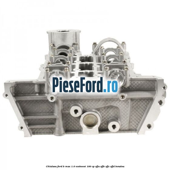 Chiulasa Ford B-Max 1.0 EcoBoost 100 cp SFJA, SFJB, SFJC, SFJD benzina
