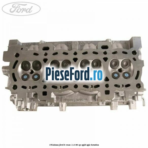 Chiulasa Ford B-Max 1.4 90 cp SPJD, SPJE benzina