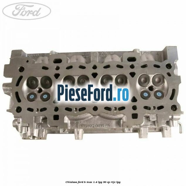Chiulasa Ford B-Max 1.4 LPG 90 cp RTJC LPG