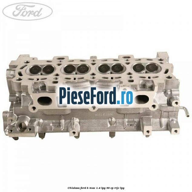 Chiulasa Ford B-Max 1.4 LPG 90 cp RTJC LPG