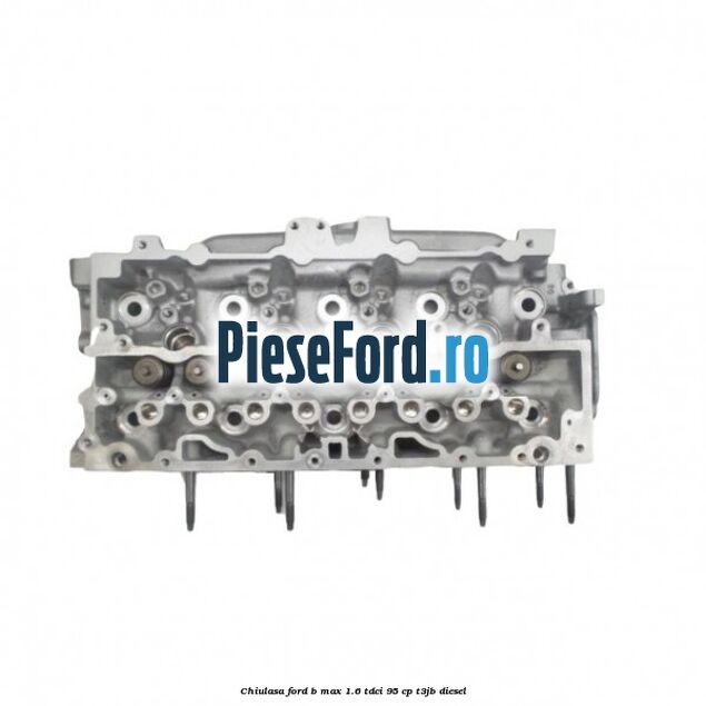 Chiulasa Ford B-Max 1.6 TDCi 95 cp T3JB diesel