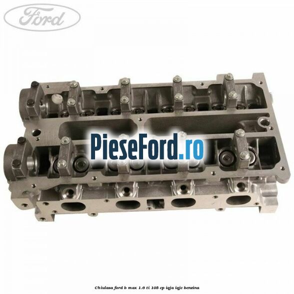 Chiulasa Ford B-Max 1.6 Ti 105 cp IQJA, IQJC benzina