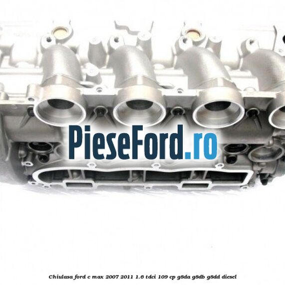 Chiulasa Ford C-Max 2007-2011 1.6 TDCi 109 cp G8DA, G8DB, G8DD diesel