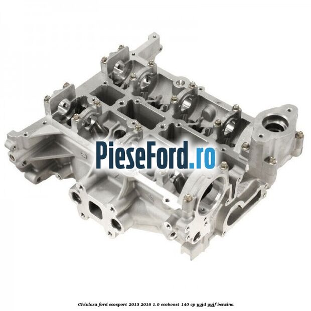 Chiulasa Ford EcoSport 2013-2018 1.0 EcoBoost 140 cp YYJD, YYJF benzina