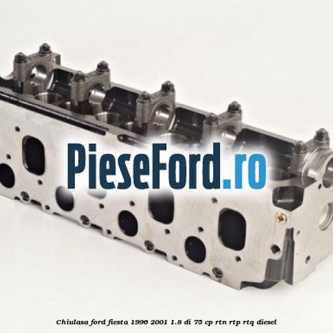 Chiulasa Ford Fiesta 1996-2001 1.8 DI 75 cp RTN, RTP, RTQ diesel