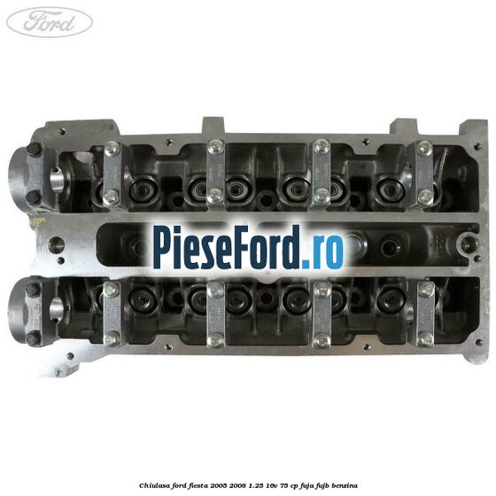 Chiulasa Ford Fiesta 2005-2008 1.25 16V 75 cp FUJA, FUJB benzina