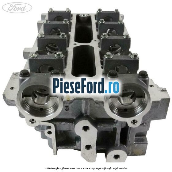 Chiulasa Ford Fiesta 2008-2012 1.25 82 cp SNJA, SNJB, SNJC, SNJD benzina