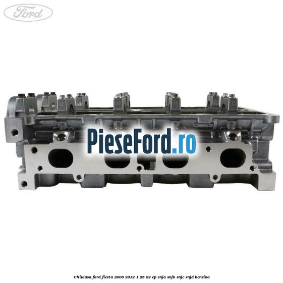 Chiulasa Ford Fiesta 2008-2012 1.25 82 cp SNJA, SNJB, SNJC, SNJD benzina