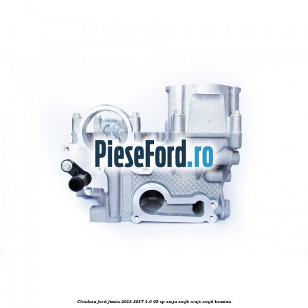 Chiulasa Ford Fiesta 2013-2017 1.0 65 cp XMJA, XMJB, XMJC, XMJD benzina