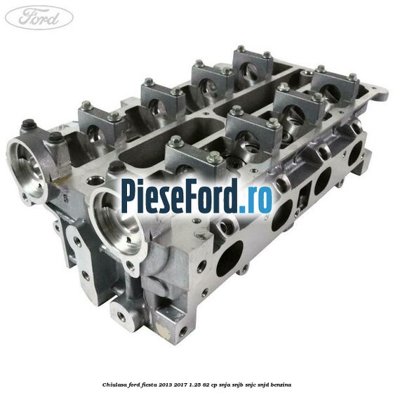Chiulasa Ford Fiesta 2013-2017 1.25 82 cp SNJA, SNJB, SNJC, SNJD benzina