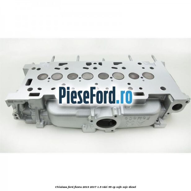 Chiulasa Ford Fiesta 2013-2017 1.5 TDCi 95 cp XVJB, XVJC diesel