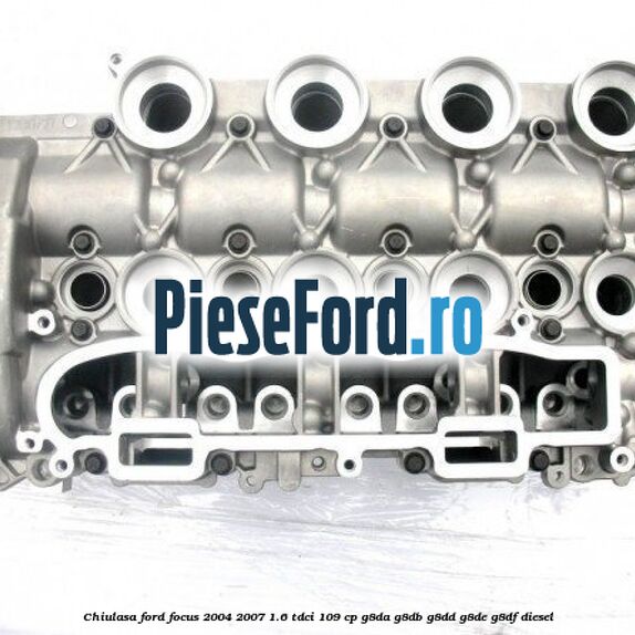 Chiulasa Ford Focus 2004-2007 1.6 TDCi 109 cp G8DA, G8DB, G8DD, G8DE, G8DF diesel