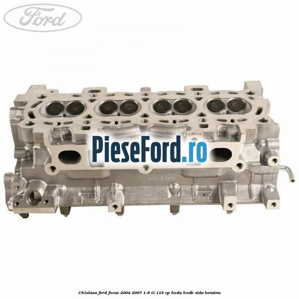 Chiulasa Ford Focus 2004-2007 1.6 Ti 115 cp HXDA, HXDB, SIDA benzina