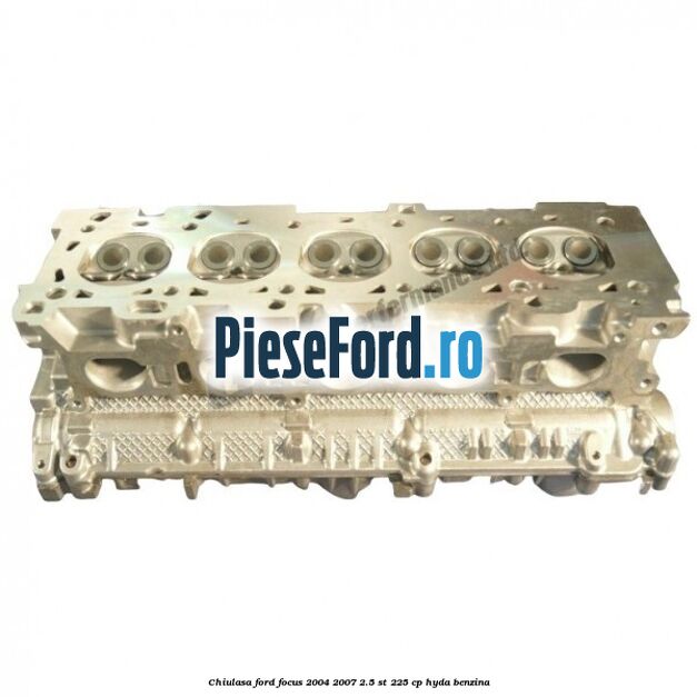 Chiulasa Ford Focus 2004-2007 2.5 ST 225 cp HYDA benzina