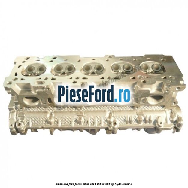 Chiulasa Ford Focus 2008-2011 2.5 ST 225 cp HYDA benzina