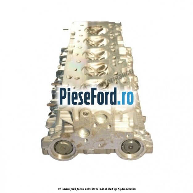 Chiulasa Ford Focus 2008-2011 2.5 ST 225 cp HYDA benzina