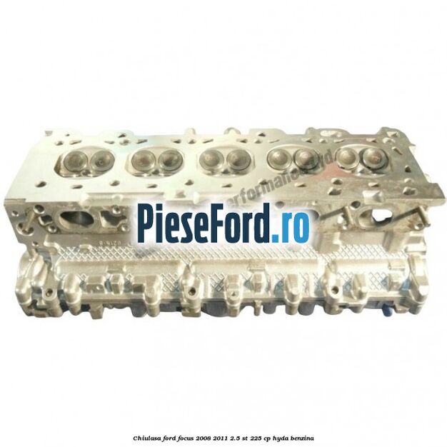 Chiulasa Ford Focus 2008-2011 2.5 ST 225 cp HYDA benzina