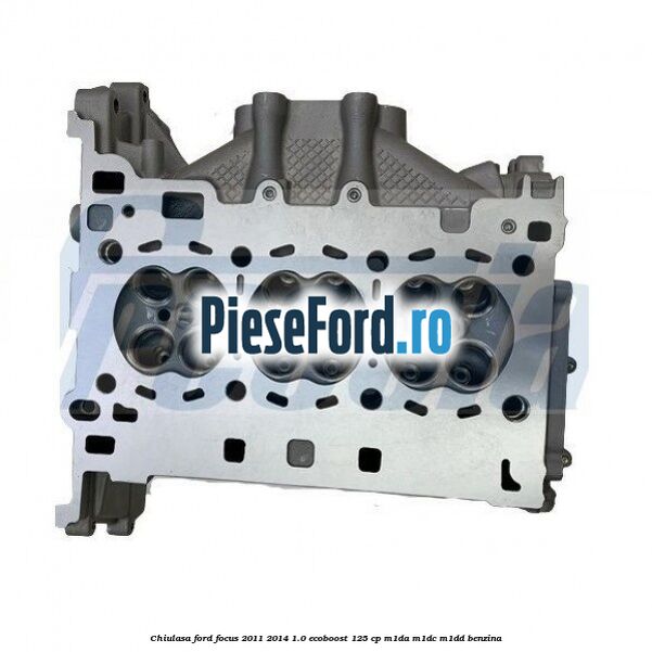 Chiulasa Ford Focus 2011-2014 1.0 EcoBoost 125 cp M1DA, M1DC, M1DD benzina