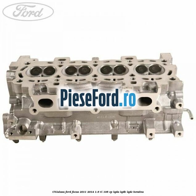 Chiulasa Ford Focus 2011-2014 1.6 Ti 105 cp IQDA, IQDB, IQDC benzina