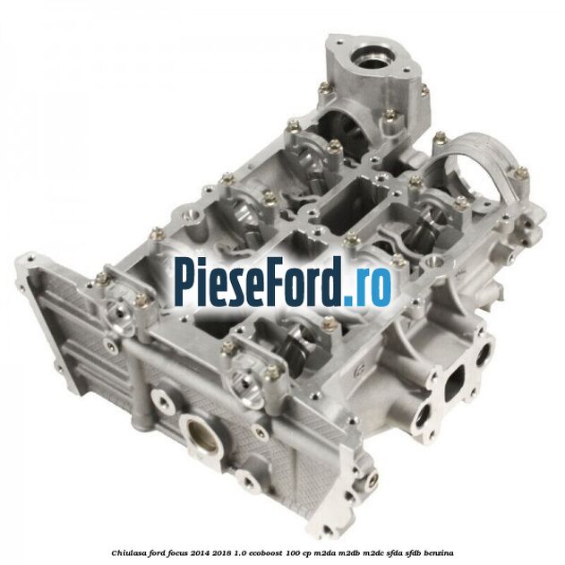 Chiulasa Ford Focus 2014-2018 1.0 EcoBoost 100 cp M2DA, M2DB, M2DC, SFDA, SFDB benzina