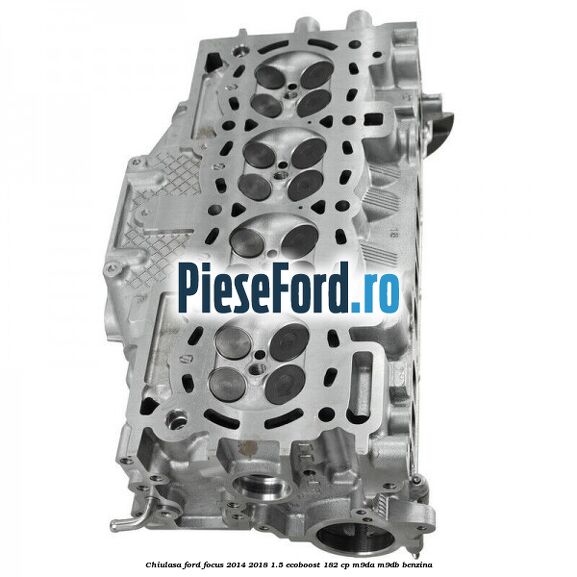 Chiulasa Ford Focus 2014-2018 1.5 EcoBoost 182 cp M9DA, M9DB benzina