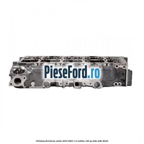 Chiulasa Ford Focus Active 2019-2023 1.5 EcoBlue 120 cp ZTDA, ZTDB diesel