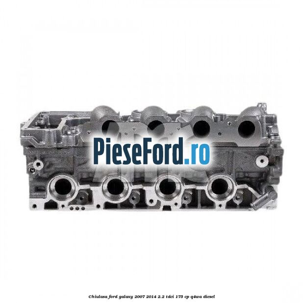 Chiulasa Ford Galaxy 2007-2014 2.2 TDCi 175 cp Q4WA diesel