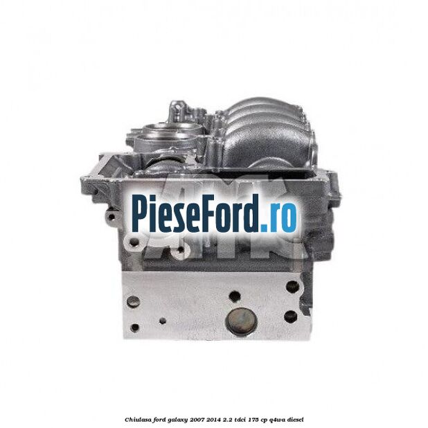 Chiulasa Ford Galaxy 2007-2014 2.2 TDCi 175 cp Q4WA diesel