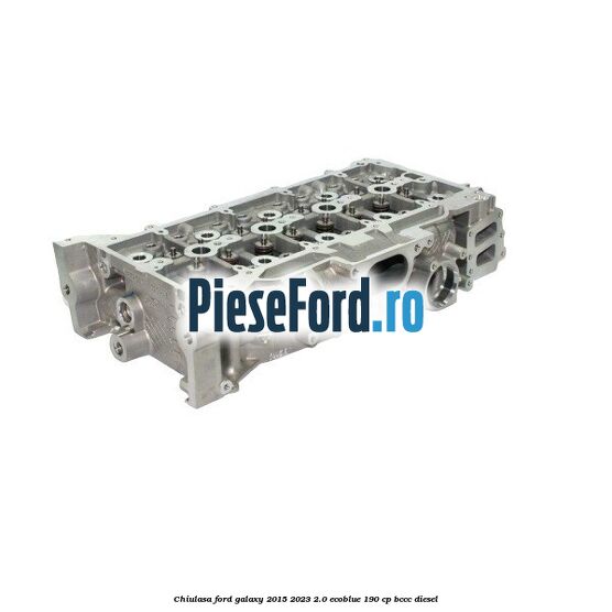 Chiulasa Ford Galaxy 2015-2023 2.0 EcoBlue 190 cp BCCC diesel