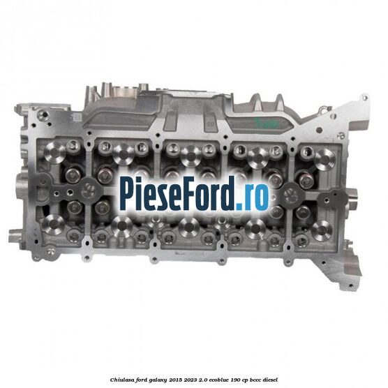 Chiulasa Ford Galaxy 2015-2023 2.0 EcoBlue 190 cp BCCC diesel