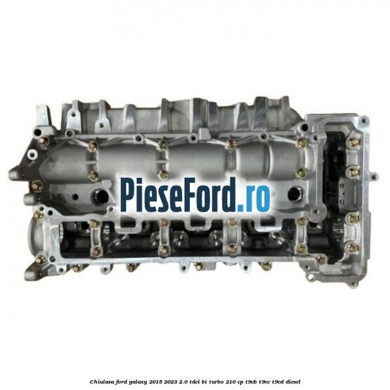 Chiulasa Ford Galaxy 2015-2023 2.0 TDCi BI-Turbo 210 cp T9CB, T9CC, T9CD diesel