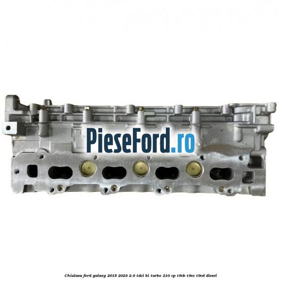 Chiulasa Ford Galaxy 2015-2023 2.0 TDCi BI-Turbo 210 cp T9CB, T9CC, T9CD diesel