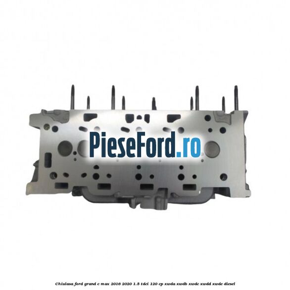 Chiulasa Ford Grand C-Max 2016-2020 1.5 TDCi 120 cp XWDA, XWDB, XWDC, XWDD, XWDE diesel