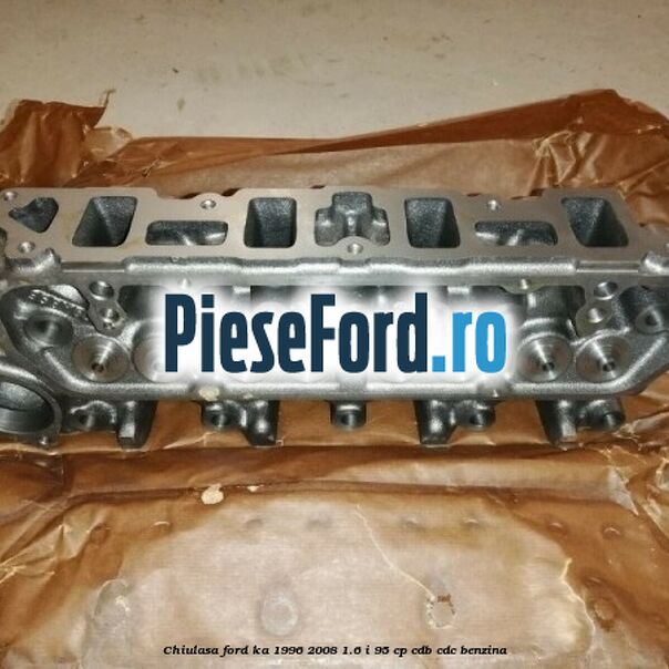 Chiulasa Ford Ka 1996-2008 1.6 i 95 cp CDB, CDC benzina