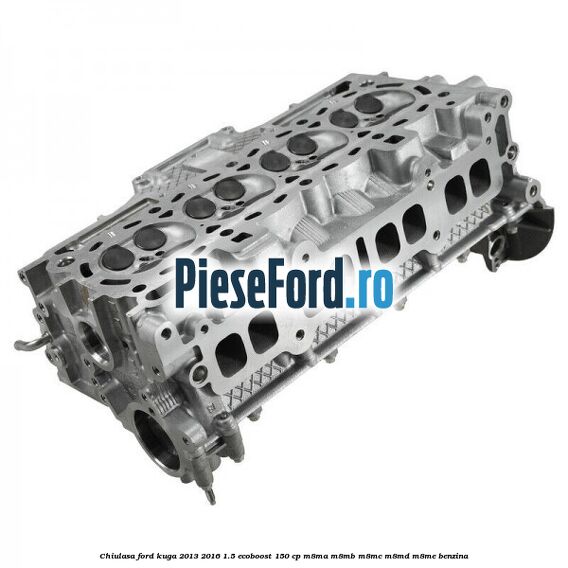 Chiulasa Ford Kuga 2013-2016 1.5 EcoBoost 150 cp M8MA, M8MB, M8MC, M8MD, M8ME benzina