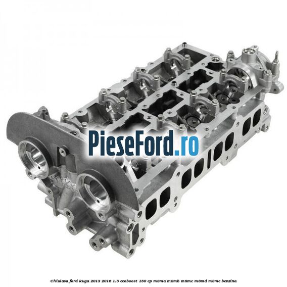 Chiulasa Ford Kuga 2013-2016 1.5 EcoBoost 150 cp M8MA, M8MB, M8MC, M8MD, M8ME benzina